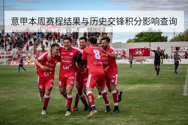 意甲本周赛程结果与历史交锋积分影响查询
